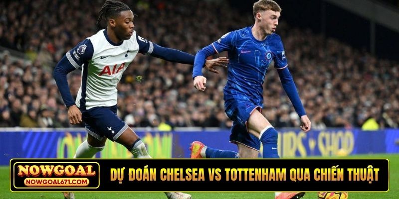 Dự đoán Chelsea vs Tottenham qua chiến thuật