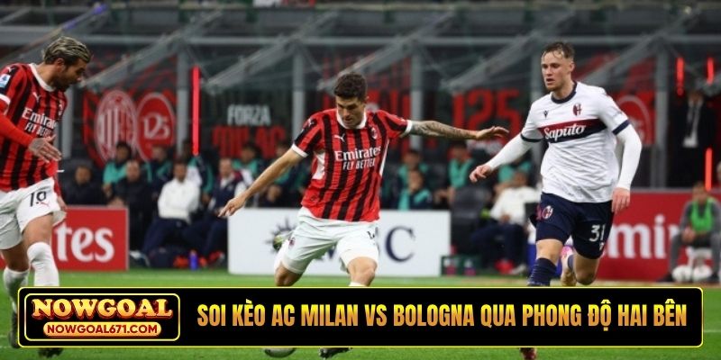 Soi kèo AC Milan vs Bologna qua phong độ hai bên