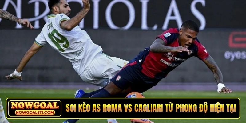 Soi kèo AS Roma vs Cagliari từ phong độ hiện tại